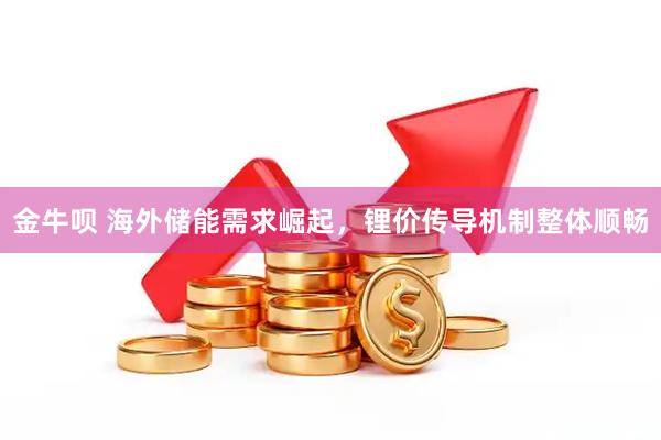 金牛呗 海外储能需求崛起，锂价传导机制整体顺畅