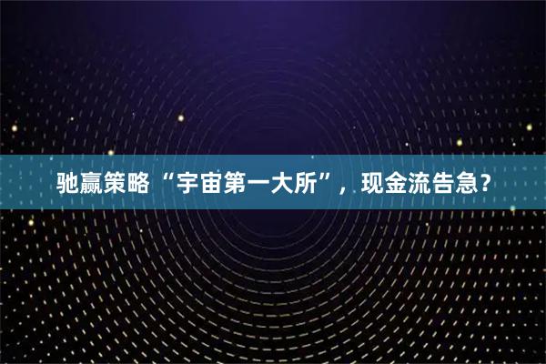 驰赢策略 “宇宙第一大所”，现金流告急？